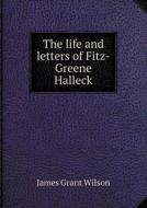 The Life And Letters Of Fitz-greene Halleck di James Grant Wilson edito da Book On Demand Ltd.