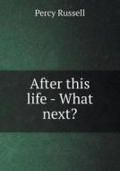 After This Life - What Next? di Percy Russell edito da Book On Demand Ltd.