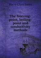 The Freezing-point, Boiling-point And Conductivity Methods di Jones Harry Clary edito da Book On Demand Ltd.