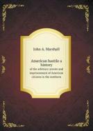 American Bastile A History Of The Arbitrary Arrests And Imprisonment Of American Citizens In The Northern di John a Marshall edito da Book On Demand Ltd.