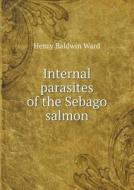 Internal Parasites Of The Sebago Salmon di Henry Baldwin Ward edito da Book On Demand Ltd.