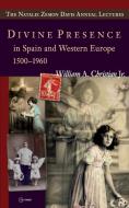 Divine Presence in Spain and Western Europe 1500-1960 di William A. Christian edito da Central European University Press
