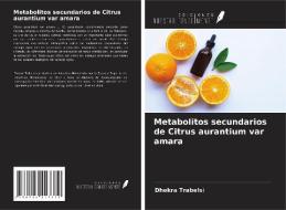 Metabolitos secundarios de Citrus aurantium var amara di Dhekra Trabelsi edito da Ediciones Nuestro Conocimiento