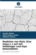 Reaktion von Mais (Zea mays L.) auf mit Hofdünger und Gips behandelten di Assefa Adane, Heluf Gebere Kidan, Kibebew Kibret edito da Verlag Unser Wissen