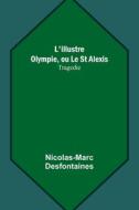 L'illustre Olympie, ou Le St Alexis di Nicolas-Marc Desfontaines edito da Alpha Editions