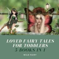 LOVED FAIRY TALES FOR TODDLERS: 5 BOOKS di WILD FAIRY edito da LIGHTNING SOURCE UK LTD