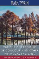 The Curious Republic Of Gondour, And Other Whimsical Sketches (Esprios Classics) di Mark Twain edito da Blurb