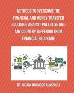 Methods to Overcome the Financial and Money Transfer Blockade against Palestine and any Country Suffering from Financia di Hidaia Mahmood Alassouli edito da Blurb