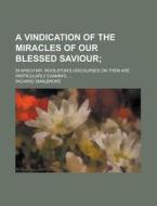 A Vindication Of The Miracles Of Our Blessed Saviour; di Richard Smalbroke edito da General Books Llc