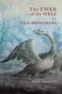 The Swan of the Well by Titia Brongersma di Eric Miller edito da MCGILL QUEENS UNIV PR