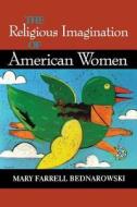 The Religious Imagination of American Women di Mary Farrell Bednarowski edito da Indiana University Press