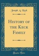 History of the Keck Family (Classic Reprint) di Joseph A. Keck edito da Forgotten Books