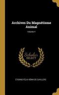 Archives Du Magnétisme Animal; Volume 4 di Etienne-Felix Henin De Cuvillers edito da WENTWORTH PR