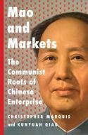 MAO AND MARKETS 8211 THE COMMUNIST R di Christopher Marquis, Kunyuan Qiao edito da YALE UNIVERSITY PRESS