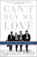 Can't Buy Me Love: The Beatles, Britain, and America di Jonathan Gould edito da THREE RIVERS PR