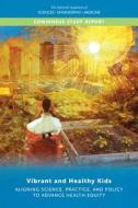 Vibrant and Healthy Kids: Aligning Science, Practice, and Policy to Advance Health Equity di National Academies Of Sciences Engineeri, Health And Medicine Division, Board On Population Health And Public He edito da NATL ACADEMY PR