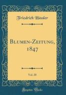 Blumen-Zeitung, 1847, Vol. 20 (Classic Reprint) di Friedrich Hssler edito da Forgotten Books