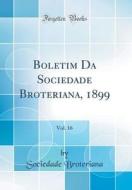 Boletim Da Sociedade Broteriana, 1899, Vol. 16 (Classic Reprint) di Sociedade Broteriana edito da Forgotten Books