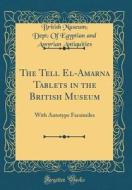 The Tell El-Amarna Tablets in the British Museum: With Autotype Facsimiles (Classic Reprint) di British Museum Dept of Eg Antiquities edito da Forgotten Books