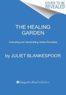The Healing Garden: Cultivating and Handcrafting Herbal Remedies di Juliet Blankespoor edito da HOUGHTON MIFFLIN