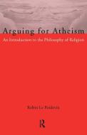 Arguing for Atheism di Robin Le Poidevin edito da Routledge