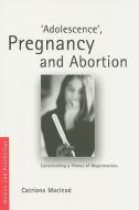 'Adolescence', Pregnancy and Abortion di Catriona I. (Rhodes University Macleod edito da Taylor & Francis Ltd