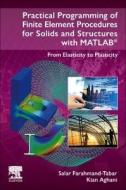 Practical Programming of Finite Element Procedures for Solids and Structures with MATLAB: From Elasticity to Plasticity di Salar Farahmand-Tabar, Kian Aghani edito da ELSEVIER