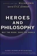 Heroes and Philosophy di William Irwin edito da John Wiley and Sons Ltd