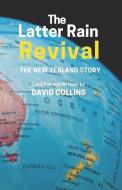 THE LATTER RAIN REVIVAL: THE NEW ZEALAND di DAVID COLLINS edito da LIGHTNING SOURCE UK LTD