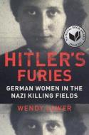 Hitler's Furies: German Women in the Nazi Killing Fields di Wendy Lower edito da HOUGHTON MIFFLIN