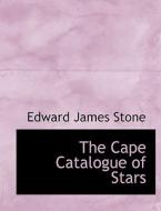 The Cape Catalogue of Stars di Edward James Stone edito da BiblioLife