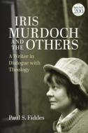 Iris Murdoch and the Others: A Writer in Dialogue with Theology di Paul S. Fiddes edito da T & T CLARK US
