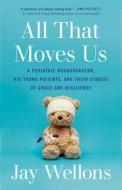 All That Moves Us: A Pediatric Neurosurgeon, His Young Patients, and Their Stories of Grace and Resilience di Jay Wellons edito da RANDOM HOUSE