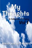 My Thoughts: A Collection of Poetry Vol I di David Wayne Counts edito da AUTHORHOUSE