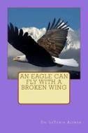 An Eagle Can Fly with a Broken Wing di Latonya C. Altman, Dr Latonya C. Altman edito da Maximize Publishing Inc.