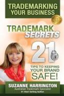 Trademarking Your Business Trademark Secrets 21 Tips to Keeping Your Brand Safe! Trademarking Your Business Trademark Secrets 21 Tips to Keeping Your Brand Safe!