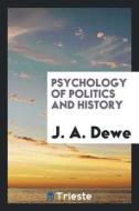 Psychology of Politics and History di J. A. Dewe edito da LIGHTNING SOURCE INC