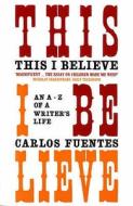 This I Believe di Carlos Fuentes edito da Bloomsbury Publishing PLC