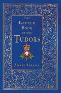 Little Book Of The Tudors di ANNIE BULLEN edito da The History Press