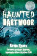 Haunted Dartmoor di Kevin Hynes edito da The History Press Ltd