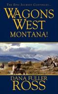 Wagons West: Montana! di Dana Fuller Ross edito da Kensington Publishing