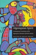 Algonquian Spirit: Contemporary Translations of the Algonquian Literatures of North America edito da UNIV OF NEBRASKA PR