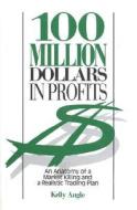 100 Million Dollars in Profits: An Anatomy of a Market Killing and a Realistic Trading Plan di Kelly Angle edito da WINDSOR BOOKS