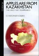 Apples Are from Kazakhstan: The Land That Disappeared di Christopher Robbins edito da Atlas & Co.