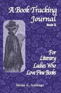 A Book Tracking Journal Book II: For Literary Ladies who Love Fine Books di Susan A. Jennings edito da LIGHTNING SOURCE INC