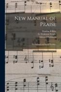 New Manual of Praise: for Sabbath and Social Worship. di Fenelon B. Rice, Edward Dickinson edito da LIGHTNING SOURCE INC