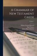 A Grammar of New Testament Greek; Volume 1 di James Hope Moulton, Wilbert Francis Howard, Nigel Turner edito da LEGARE STREET PR