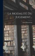 La Modalité Du Jugement... di Léon Brunschvicg edito da LEGARE STREET PR