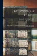 The Dyckman House; Built About 1783, Restored and Presented to the City of New York in MCMXVI di Bashford Dean, Alexander McMillan Welch edito da LEGARE STREET PR