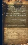 Debates And Other Proceedings Of The Convention Of Virginia, Convened At Richmond ... June 1788: For The Purpose Of Deliberating On The Constitution . di Virginia Convention, Va ). edito da LEGARE STREET PR